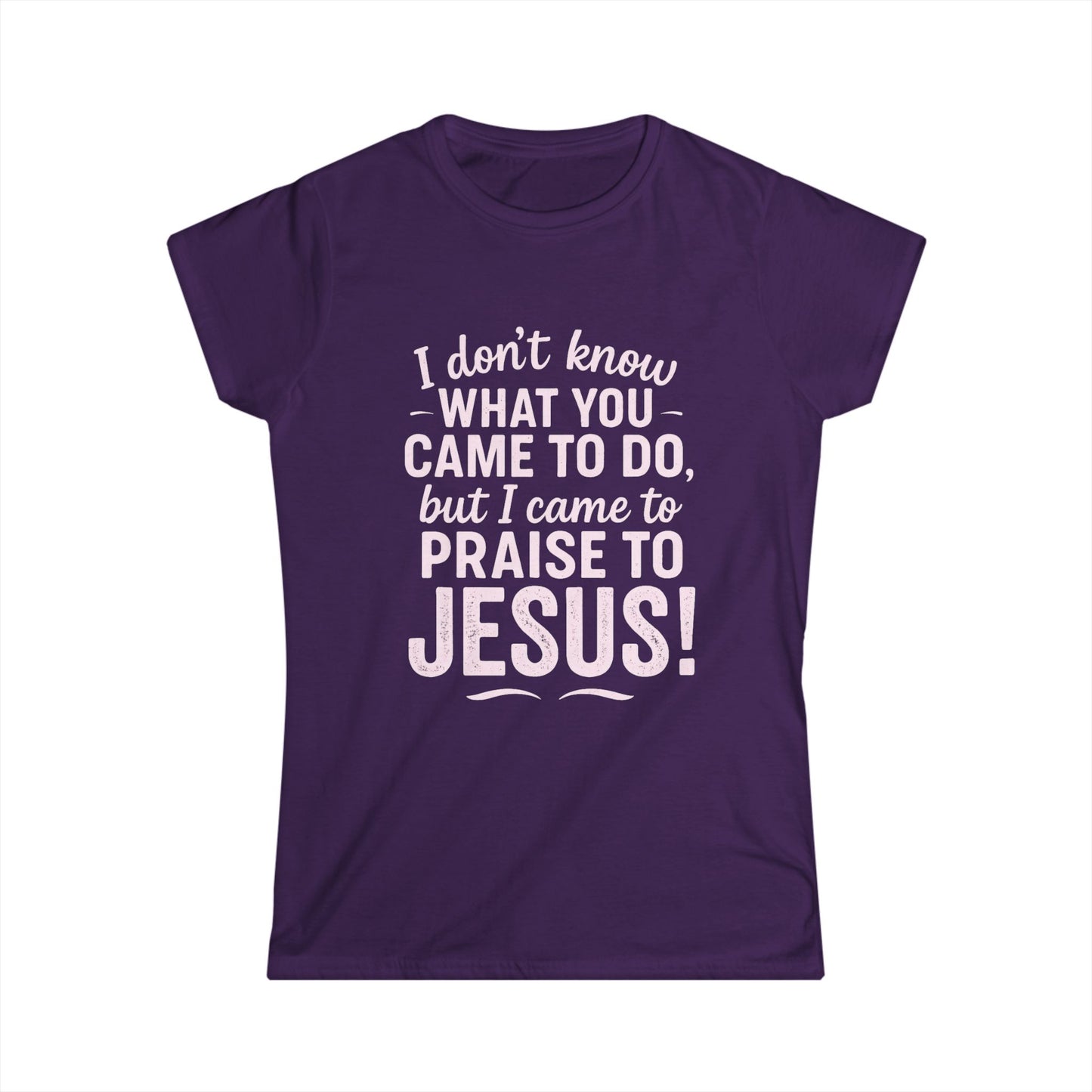 "I Came to Praise Jesus" Women's Softstyle Fitted Shirt (Light Pink Logo)