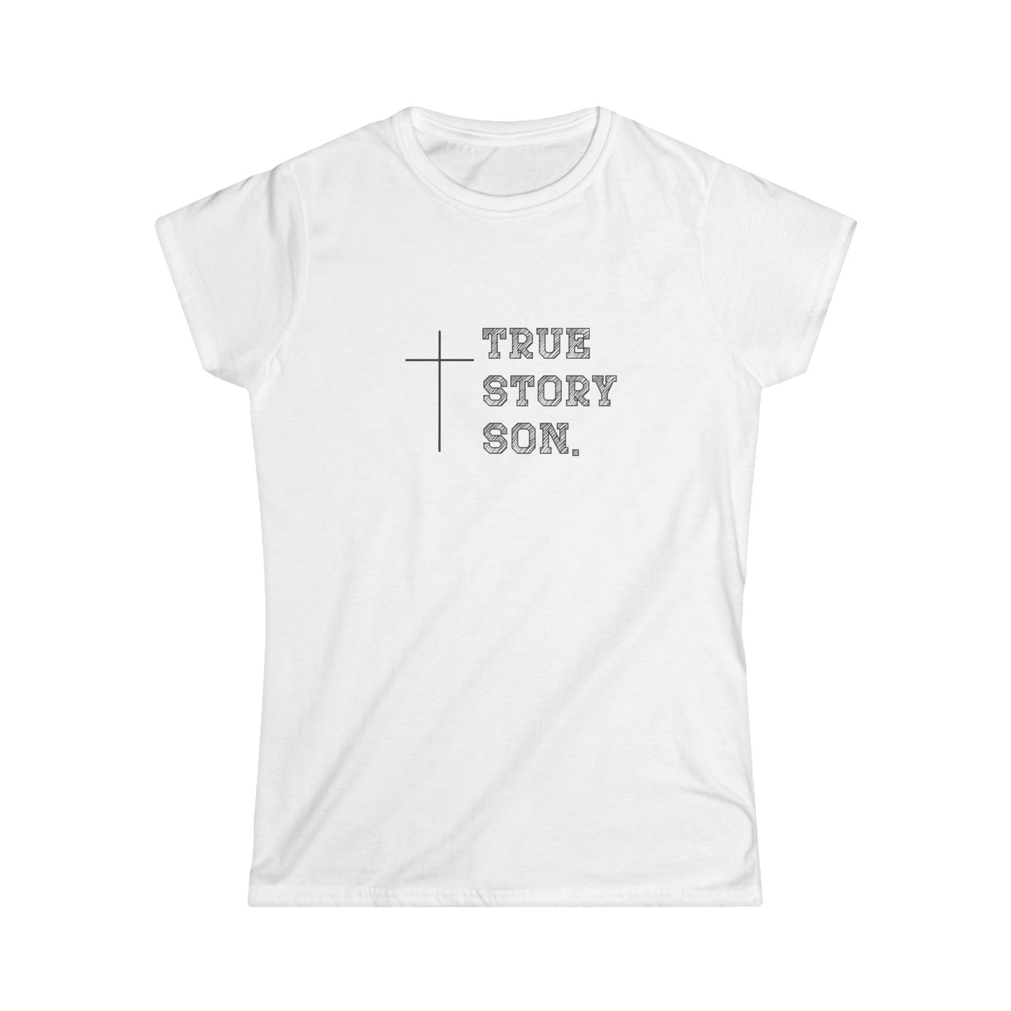 "True Story Son" Christian Inspirational Women's Softstyle Fitted Tshirt