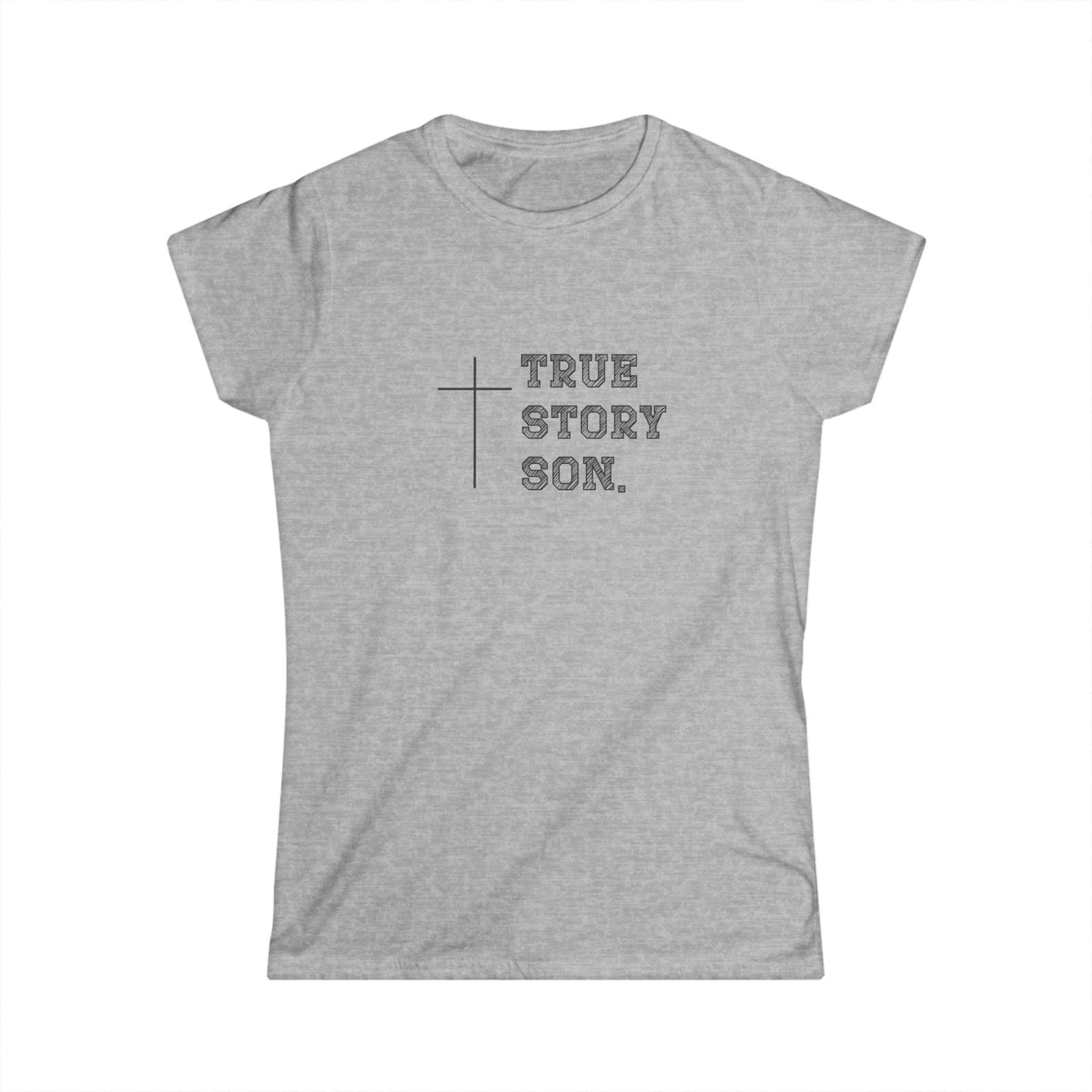 "True Story Son" Christian Inspirational Women's Softstyle Fitted Tshirt