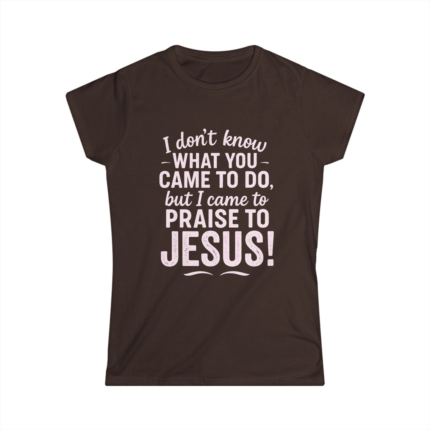 "I Came to Praise Jesus" Women's Softstyle Fitted Shirt (Light Pink Logo)