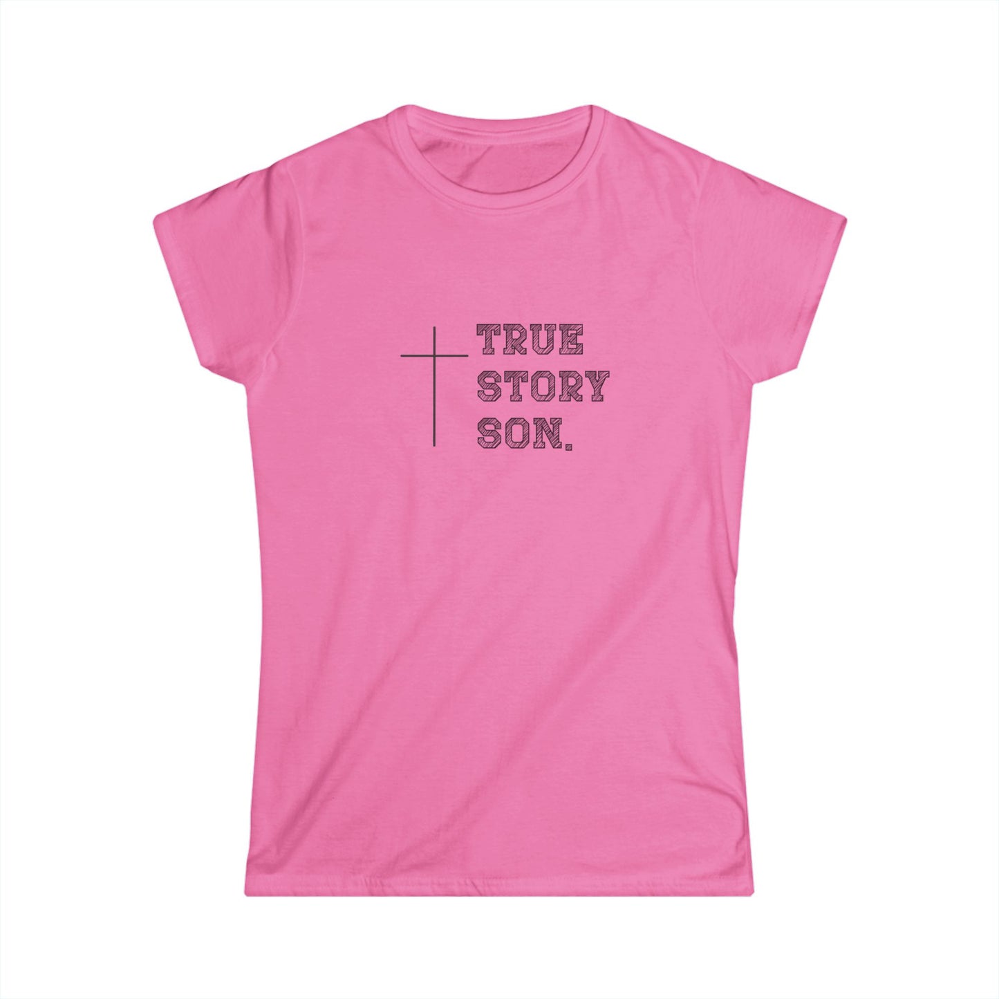 "True Story Son" Christian Inspirational Women's Softstyle Fitted Tshirt